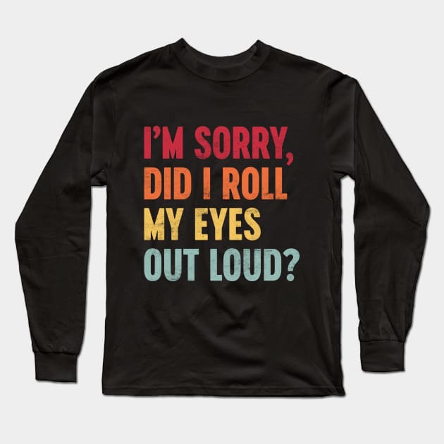 I'M SORRY DID I ROLL MY EYES OUT LOUD Funny Retro (Sunset) Long Sleeve T-Shirt by Luluca Shirts